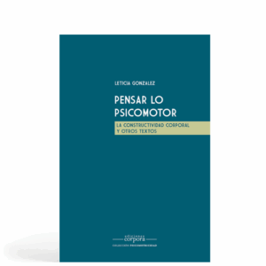 Pensar lo psicomotor - La constructividad corporal y otros textos