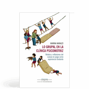 Lo grupal en la clínica psicomotriz - Relatos y reflexiones del cuerpo en juego como experiencia fundante