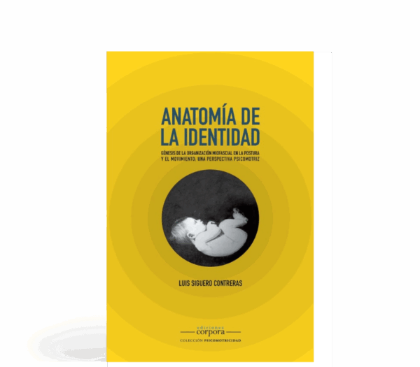 Anatomía de la identidad - Génesis de la organización miofascial en la postura y el movimiento: una perspectiva psicomotriz