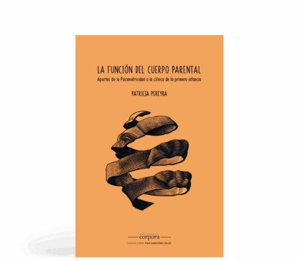 La función del cuerpo parental - Aportes de la Psicomotricidad a la clínica de la primera infancia